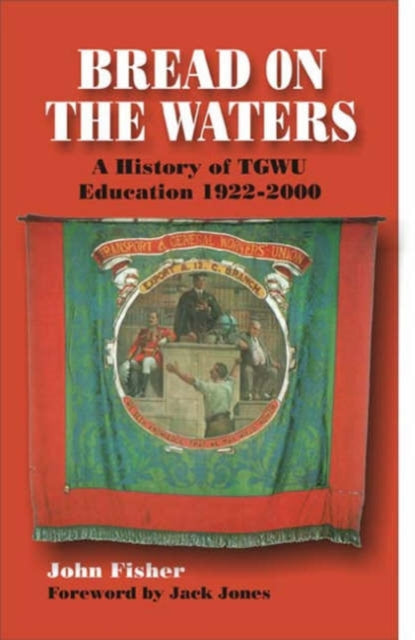 Bread on the Waters: A History of TGWU Education, 1922-2000