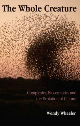 The Whole Creature: Complexity, Biosemiotics and the Evolution of Culture