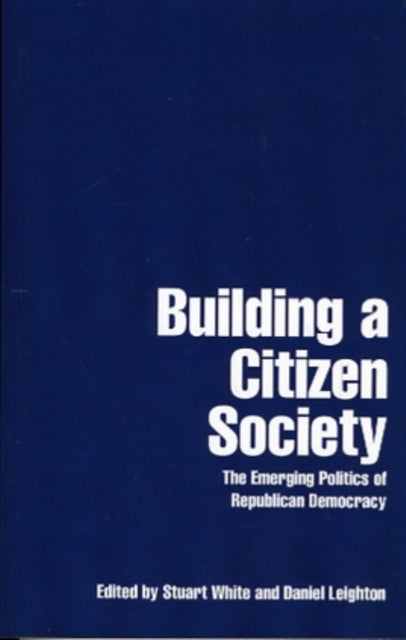 Building a Citizen Society: The Emerging Politics of Republican Democracy