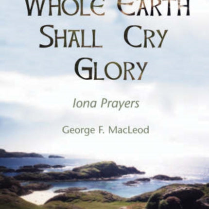 The Whole Earth Shall Cry Glory: Iona Prayers