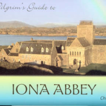 A Pilgrim's Guide to Iona Abbey: Guide Book