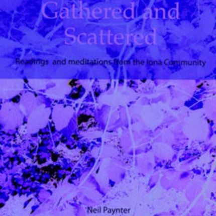 Gathered and Scattered: Readings and Meditations from the Iona Community