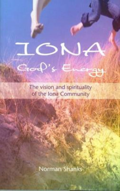 Iona, God's Energy: The Vision and Spirituality of the Iona Community