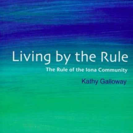 Living by the Rule: The Rule of the Iona Community