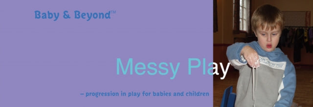 Messy Play: Progression in Play for Babies and Children