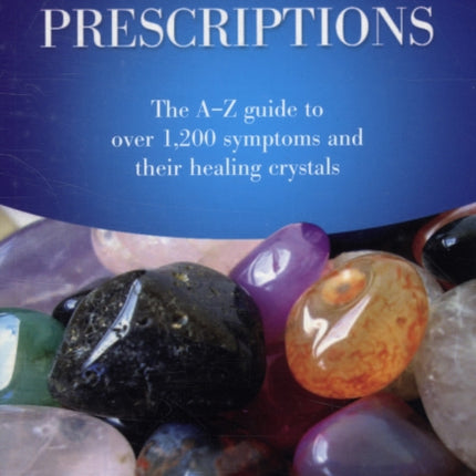 Crystal Prescriptions - The A-Z guide to over 1,200 symptoms and their healing crystals