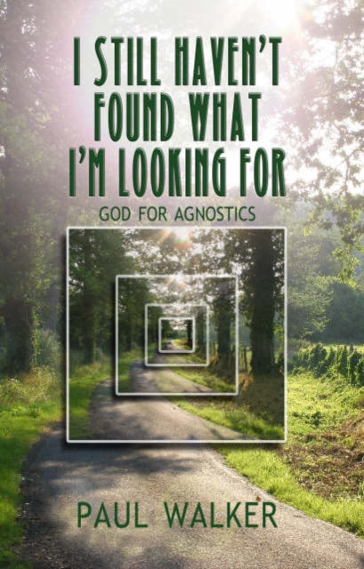 I Still Haven`t Found What I`m looking For – God for Agnostics