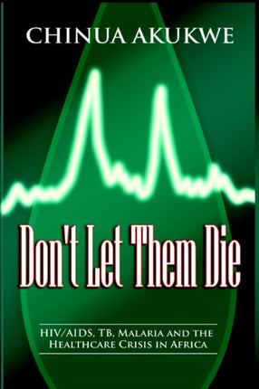 Don't Let Them Die: HIV/AIDS, TB, Malaria and the Healthcare Crisis in Africa