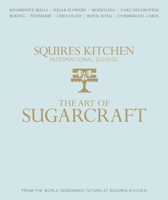 The Art of Sugarcraft: Sugarpaste Skills, Sugar Flowers, Modelling, Cake Decorating, Baking, Patisserie, Chocolate, Royal Icing and Commercial Cakes