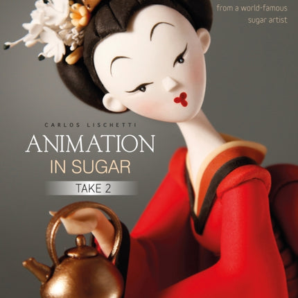 Animation in Sugar: Take 2: 16 Make-at-Home Celebration Cakes from a World-Famous Sugar Artist