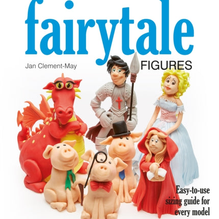 Squires Kitchen's Guide to Sugar Modelling: Fairytale Figures: 24 Storybook Characters for Celebration Cakes