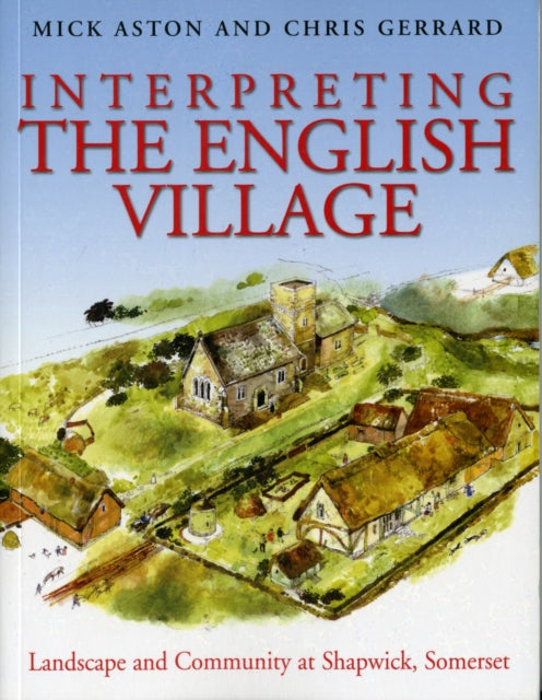 Interpreting the English Village: Landscape and Community at Shapwick, Somerset