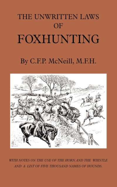 The Unwritten Laws of Foxhunting - With Notes on The Use of Horn And Whistle And A List of Five Thousand Names of Hounds (History of Hunting)