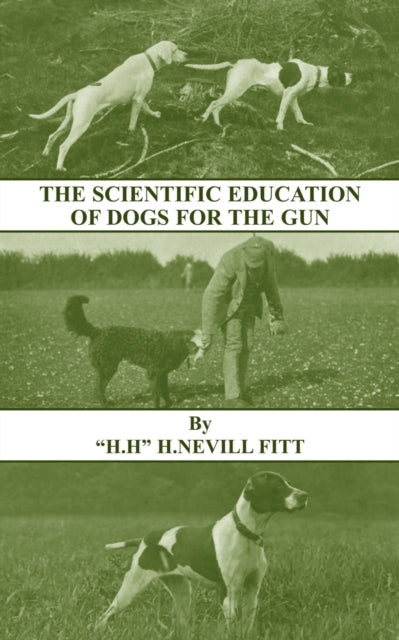The Scientific Education of Dogs For the Gun (History of Shooting Series - Gundogs & Training)