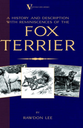 A History and Description, with Reminiscences, of the Fox Terrier (A Vintage Dog Books Breed Classic - Terriers)