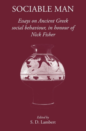 Sociable Man: Essays on Ancient Greek Social Behaviour in Honour of Nick Fisher