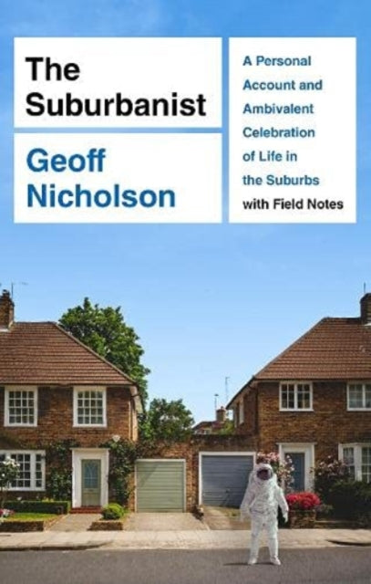 The Suburbanist: A Personal Account and Ambivalent Celebration of Life in the Suburbs with Field Notes