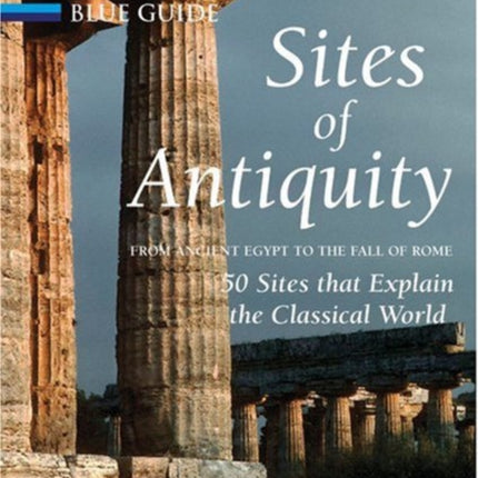 Sites of Antiquity: From Ancient Egypt to the Fall of Rome, 50 Sites that Explain the Classical World