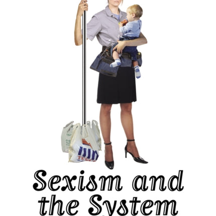 Sexism And The System: A Rebel's Guide to Women's Liberation