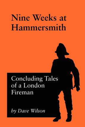 Nine Weeks At Hammersmith: Concluding Tales of a London Fireman