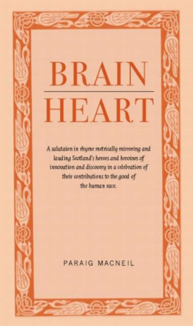 Brainheart: A Salutation in Rhyme Metrically Mirroring and Lauding Scotland's Heroes and Heroines of Innovation and Discovery in a Celebration of Their Contributions to the Cood of the Human Race