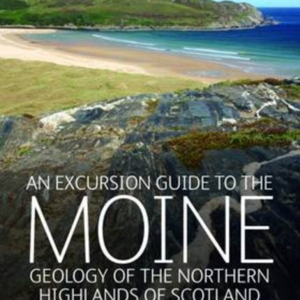 An Excursion Guide to the Moine Geology of the Northern Highlands of Scotland: Geology of the Northern Highlands of Scotland