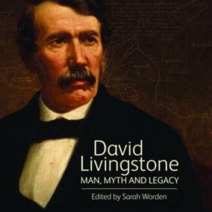 David Livingstone: Man, Myth and Legacy