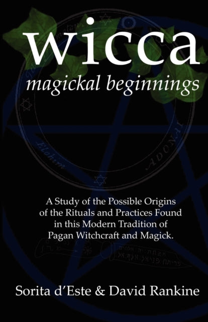WICCA Magickal Beginnings: A Study of the Possible Origins of This Tradition of Modern Pagan Witchcraft and Magick