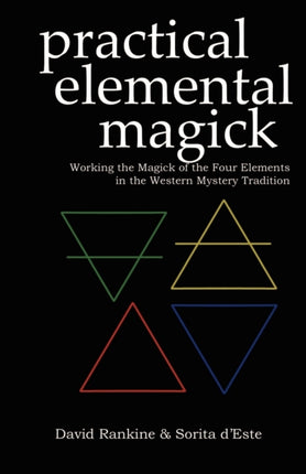Practical Elemental Magick: Working the Magick of the Four Elements of Air, Fire, Water and Earth in the Western Esoteric Traditions