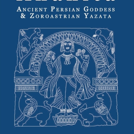 Anahita: Ancient Persian Goddess and Zoroastrian Yazata