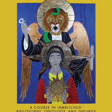 Living Theurgy: A Course in Iamblichus' Philosophy, Theology and Theurgy