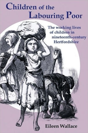 Children of the Labouring Poor: The Working Lives of Children in Nineteenth-century Hertfordshire