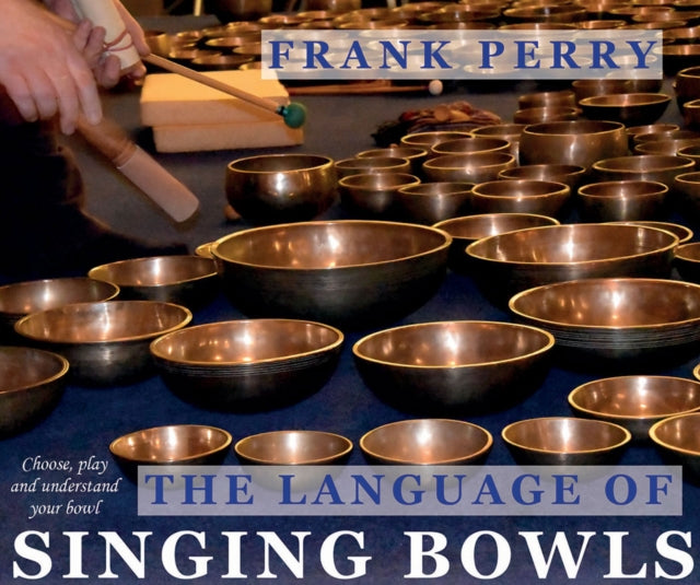 The Language of Singing Bowls: Choose, Play and Understand Your Bowl