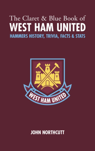 The Claret and Blue Book of West Ham United: Hammers History, Trivia, Facts and Stats