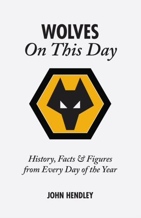 Wolverhampton Wanderers On This Day: Wolves History, Facts and Figures from Every Day of the Year