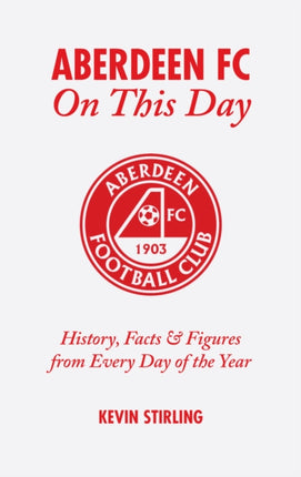 Aberdeen FC On This Day: History, Facts and