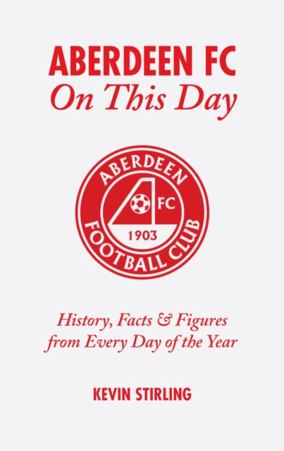 Aberdeen FC On This Day: History, Facts and Figures from Every Day of the Year