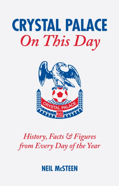 Crystal Palace On This Day: History, Facts and Figures from Every Day of the Year