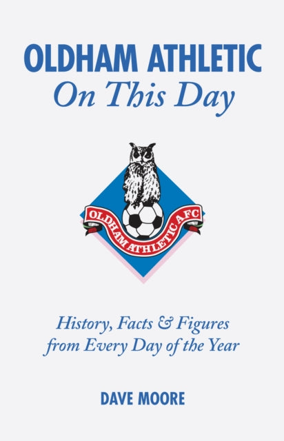 Oldham Athletic On This Day: History, Facts and Figures from Every Day of the Year