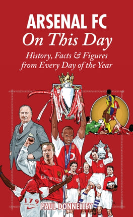 Arsenal On This Day: History, Facts and Figures from Every Day of the Year