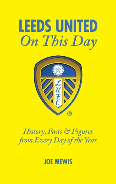 Leeds United On This Day: History, Facts & Figures from Every Day of the Year