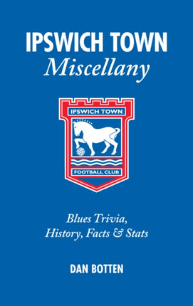 Ipswich Town Miscellany: Blues Trivia, History, Facts and Stats