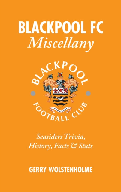 Blackpool FC Miscellany: Seasiders Trivia, History, Facts & Stats