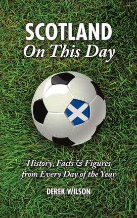 Scotland On This Day (Football): History, Facts & Figures from Every Day of the Year