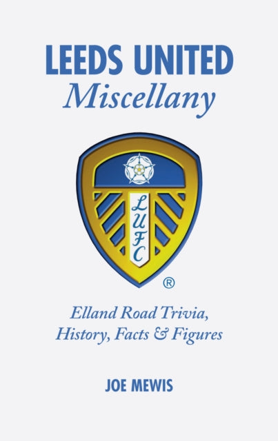 Leeds United Miscellany: United Trivia, History, Facts and Stats