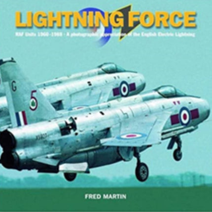 Lightning Force: RAF Units 1960-1988 - A Photographic Appreciation of the English Electric Lightning