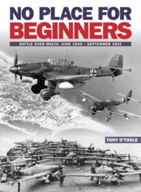 No Place For Beginners: Battle over Malta: June 1940 – September 1941