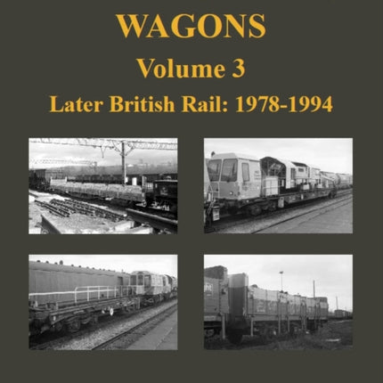 Civil Engineers Wagons Volume 3: Later British Rail: 1978 - 1994