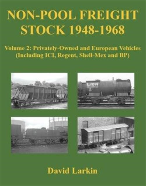 Non-Pool Freight Stock 1948-1968: Volume 2: Privately-Owned and European Vehicles (Including ICI, Regent, Shell-Mex and BP)