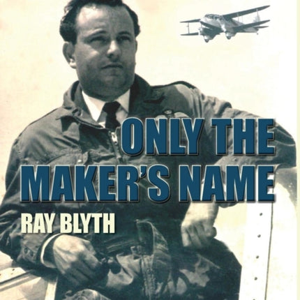 Only the Maker's Name: The True Story of the Ups and Downs in the Life of a Flying Instructor